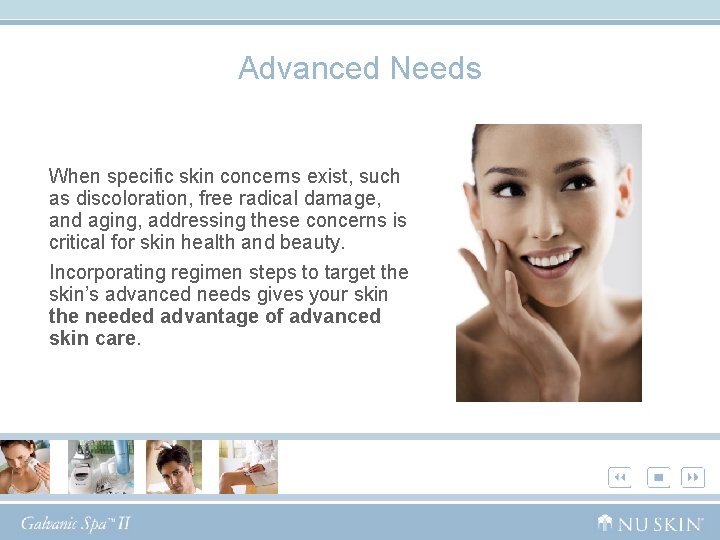 Advanced Needs When specific skin concerns exist, such as discoloration, free radical damage, and