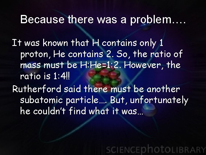 Because there was a problem…. It was known that H contains only 1 proton,