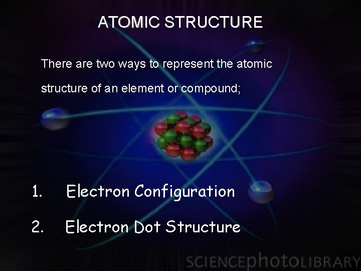 ATOMIC STRUCTURE There are two ways to represent the atomic structure of an element
