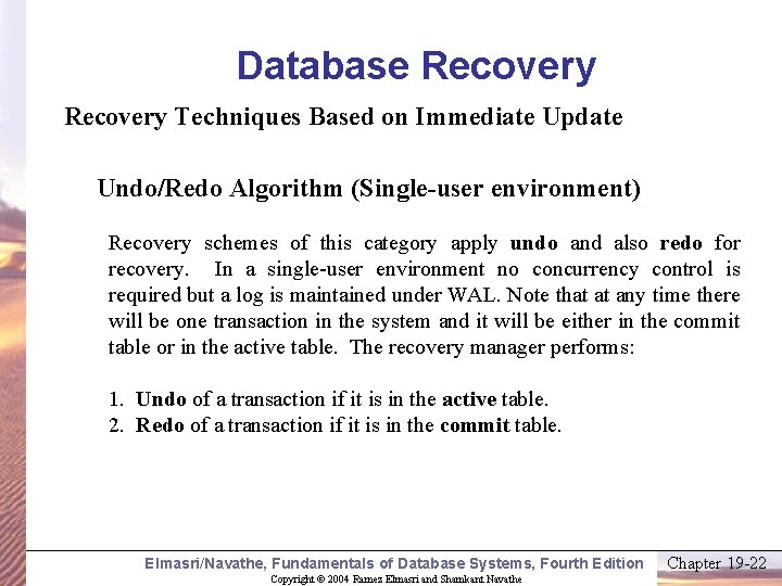 Database Recovery Techniques Based on Immediate Update Undo/Redo Algorithm (Single-user environment) Recovery schemes of