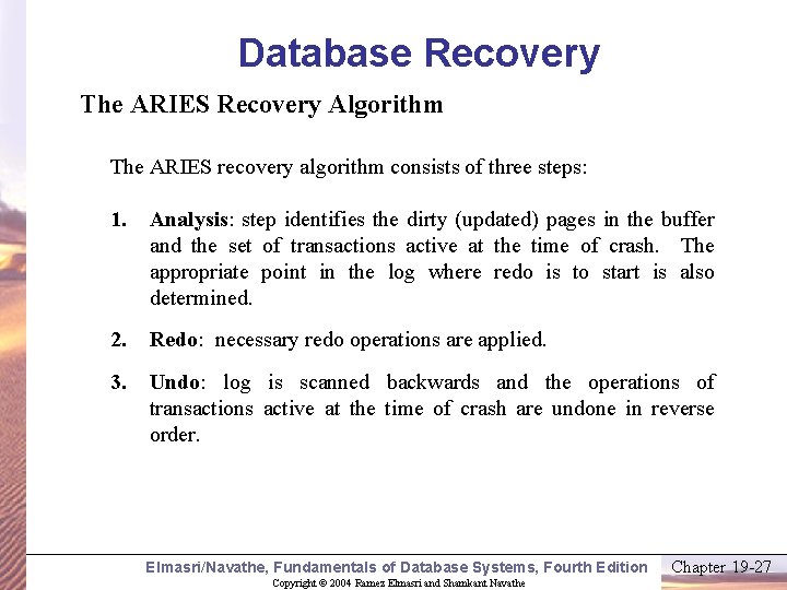Database Recovery The ARIES Recovery Algorithm The ARIES recovery algorithm consists of three steps: