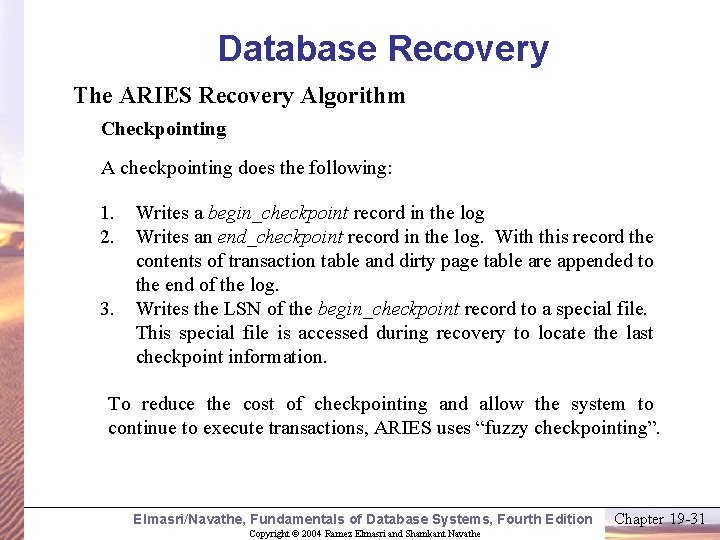 Database Recovery The ARIES Recovery Algorithm Checkpointing A checkpointing does the following: 1. 2.