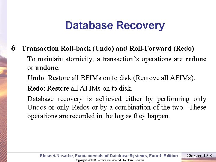 Database Recovery 6 Transaction Roll-back (Undo) and Roll-Forward (Redo) To maintain atomicity, a transaction’s