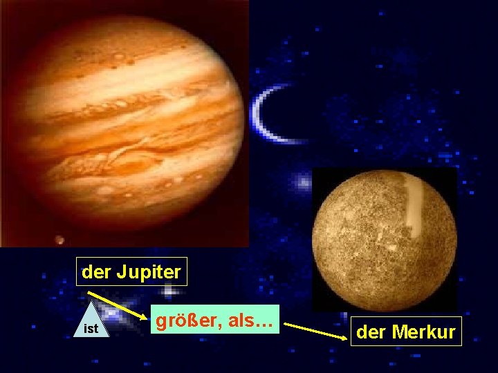 der Jupiter ist größer, als… der Merkur 