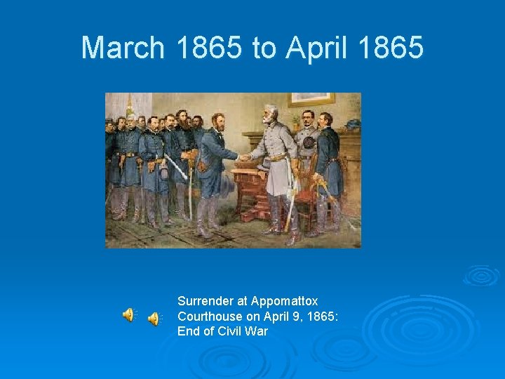 March 1865 to April 1865 Surrender at Appomattox Courthouse on April 9, 1865: End