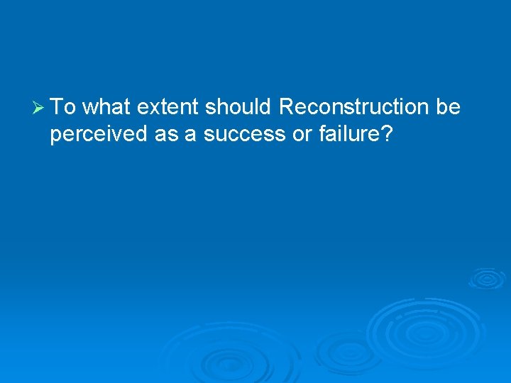 Ø To what extent should Reconstruction be perceived as a success or failure? 