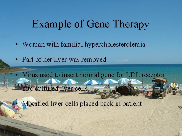 Example of Gene Therapy • Woman with familial hypercholesterolemia • Part of her liver