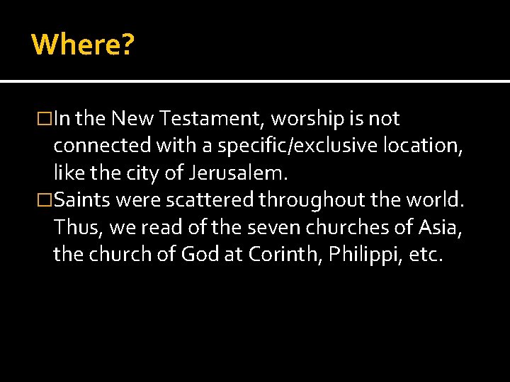 Where? �In the New Testament, worship is not connected with a specific/exclusive location, like