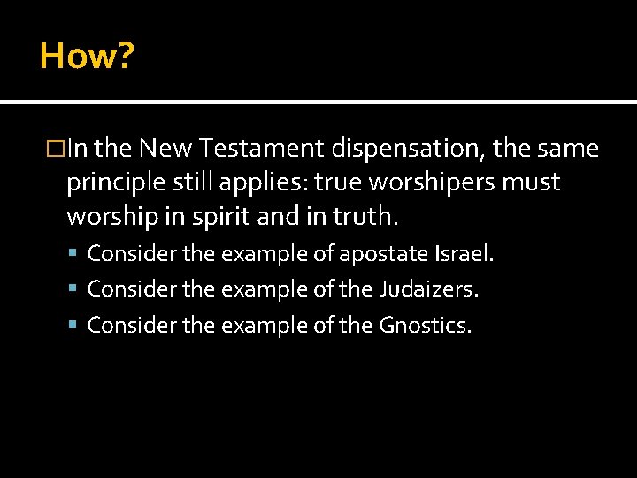 How? �In the New Testament dispensation, the same principle still applies: true worshipers must