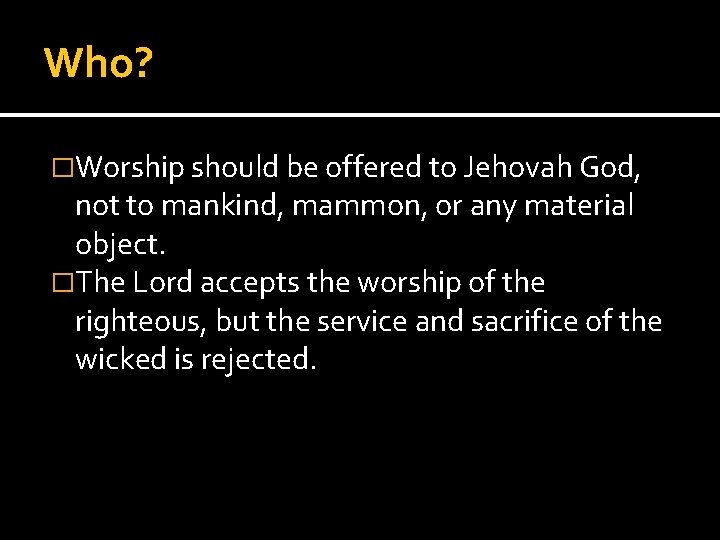 Who? �Worship should be offered to Jehovah God, not to mankind, mammon, or any