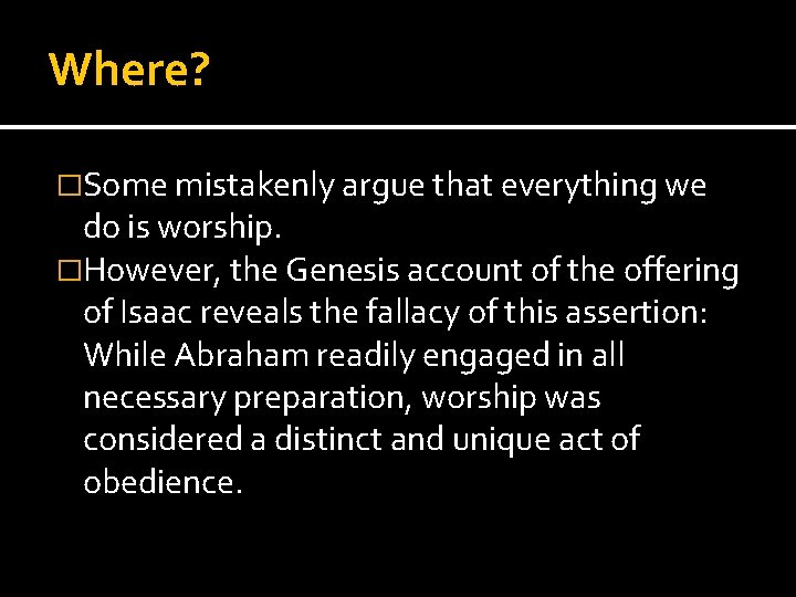 Where? �Some mistakenly argue that everything we do is worship. �However, the Genesis account