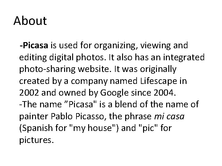 About -Picasa is used for organizing, viewing and editing digital photos. It also has