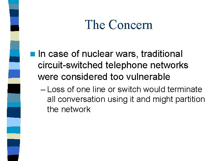 The Concern n In case of nuclear wars, traditional circuit-switched telephone networks were considered