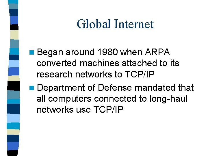 Global Internet n Began around 1980 when ARPA converted machines attached to its research