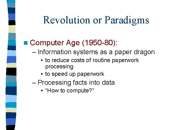 Revolution or Paradigms n Computer Age (1950 -80): – Information systems as a paper