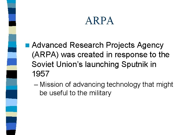 ARPA n Advanced Research Projects Agency (ARPA) was created in response to the Soviet