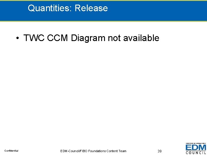 Quantities: Release • TWC CCM Diagram not available Confidential EDM-Council/FIBO Foundations Content Team 39