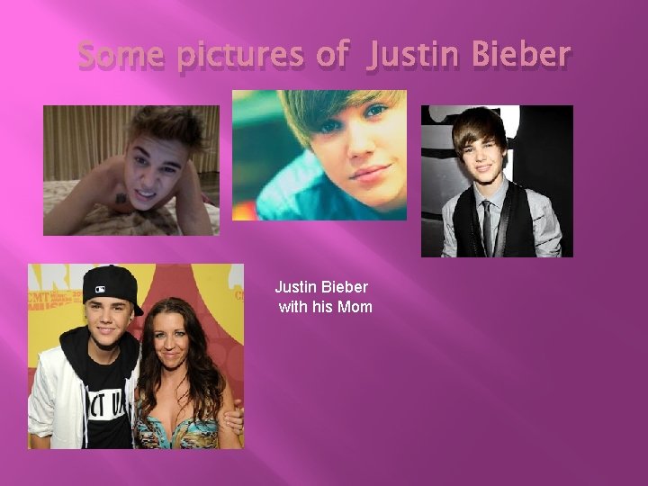 Some pictures of Justin Bieber with his Mom 