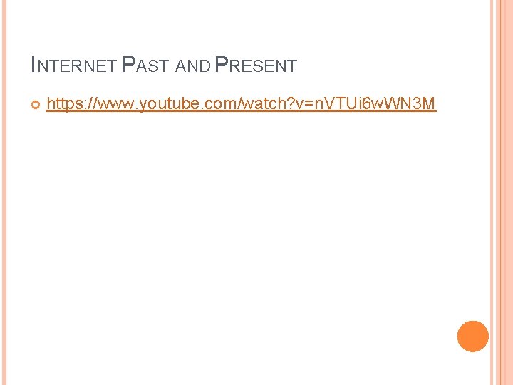 INTERNET PAST AND PRESENT https: //www. youtube. com/watch? v=n. VTUi 6 w. WN 3