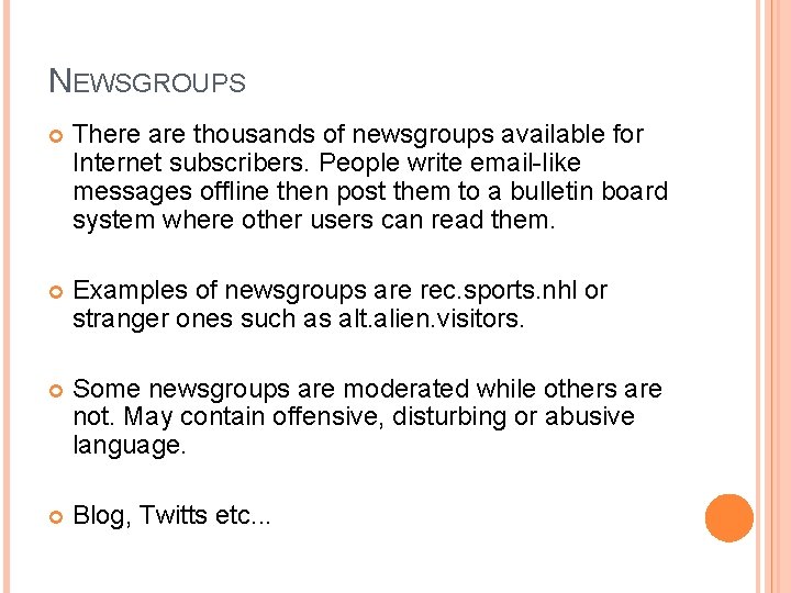 NEWSGROUPS There are thousands of newsgroups available for Internet subscribers. People write email-like messages