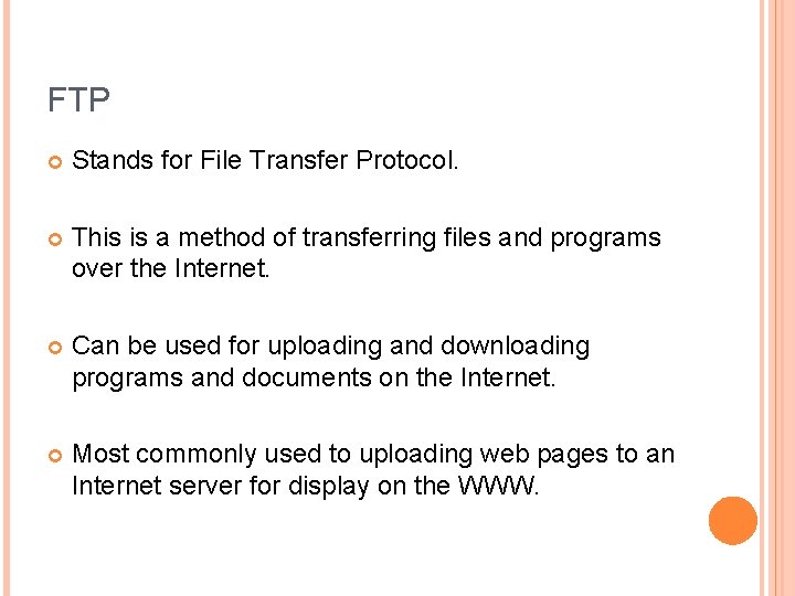 FTP Stands for File Transfer Protocol. This is a method of transferring files and