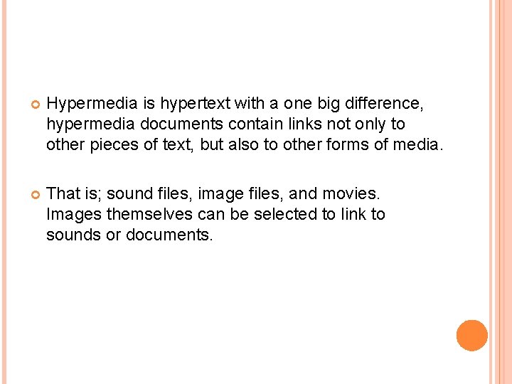 Hypermedia is hypertext with a one big difference, hypermedia documents contain links not