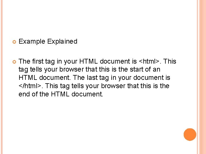  Example Explained The first tag in your HTML document is <html>. This tag