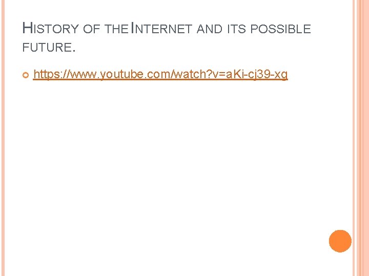 HISTORY OF THE INTERNET AND ITS POSSIBLE FUTURE. https: //www. youtube. com/watch? v=a. Ki-cj