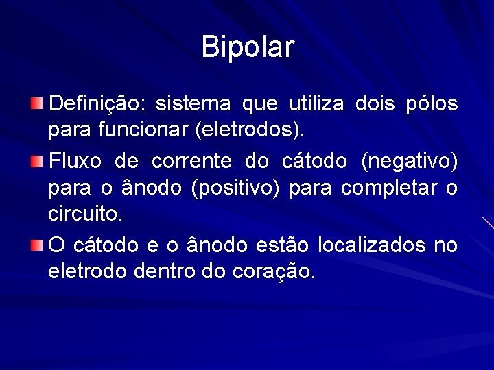 Bipolar Definição: sistema que utiliza dois pólos para funcionar (eletrodos). Fluxo de corrente do