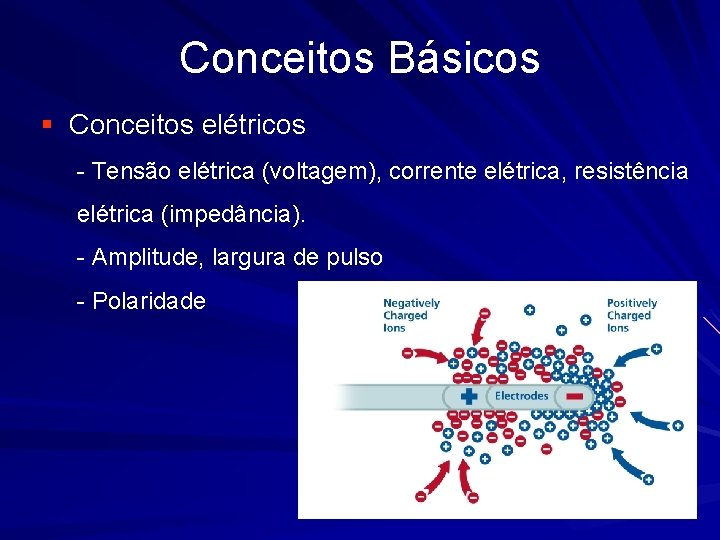 Conceitos Básicos § Conceitos elétricos - Tensão elétrica (voltagem), corrente elétrica, resistência elétrica (impedância).
