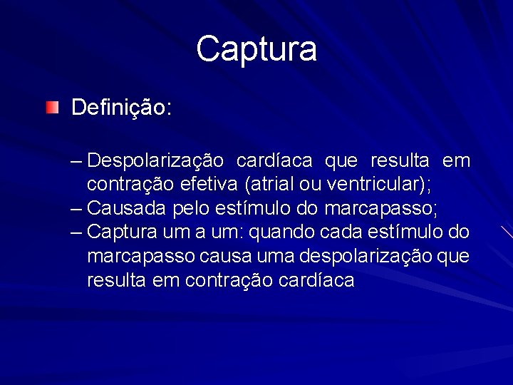 Captura Definição: – Despolarização cardíaca que resulta em contração efetiva (atrial ou ventricular); –