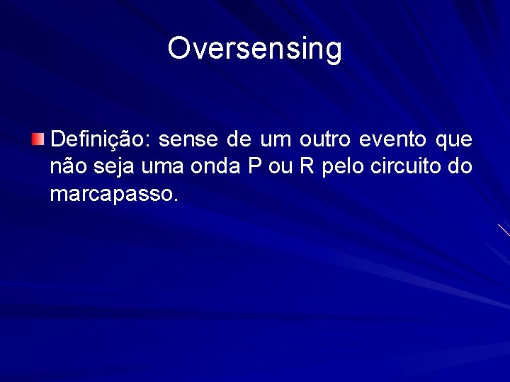 Oversensing Definição: sense de um outro evento que não seja uma onda P ou