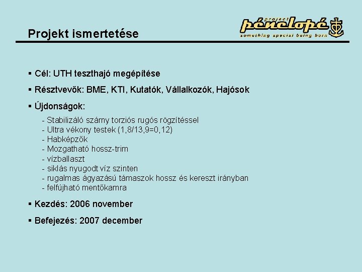 Projekt ismertetése § Cél: UTH teszthajó megépítése § Résztvevők: BME, KTI, Kutatók, Vállalkozók, Hajósok