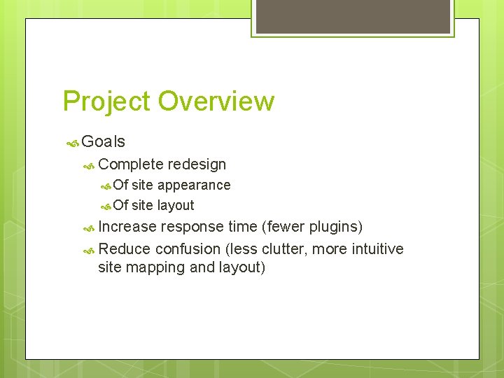 Project Overview Goals Complete redesign Of site appearance Of site layout Increase response time