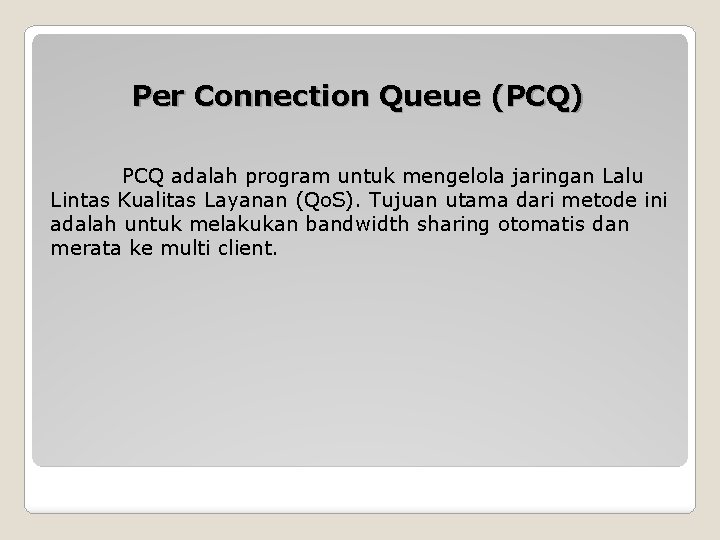 Per Connection Queue (PCQ) PCQ adalah program untuk mengelola jaringan Lalu Lintas Kualitas Layanan