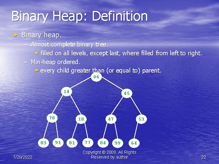 Binary Heap: Definition • Binary heap. – Almost complete binary tree. • filled on