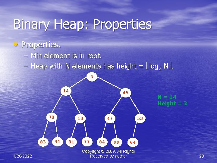 Binary Heap: Properties • Properties. – Min element is in root. – Heap with