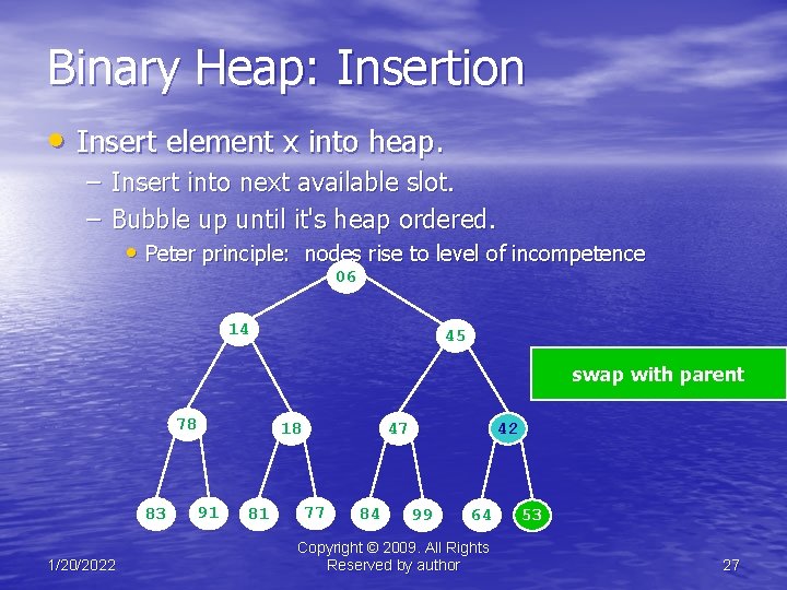 Binary Heap: Insertion • Insert element x into heap. – Insert into next available