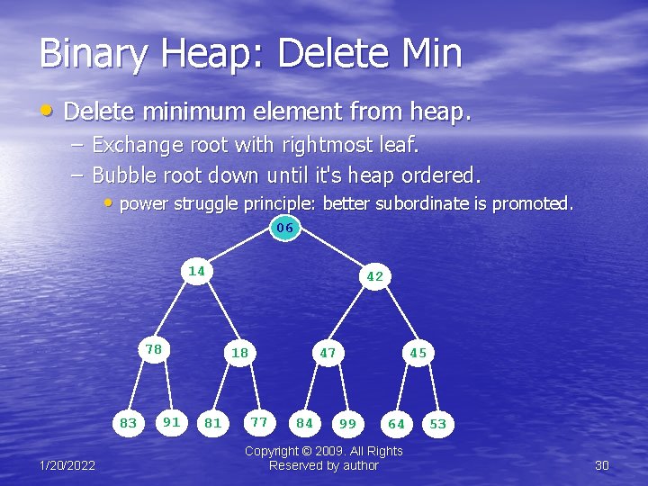 Binary Heap: Delete Min • Delete minimum element from heap. – Exchange root with