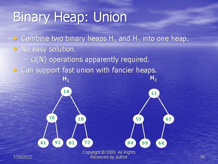 Binary Heap: Union • Combine two binary heaps H 1 and H 2 into