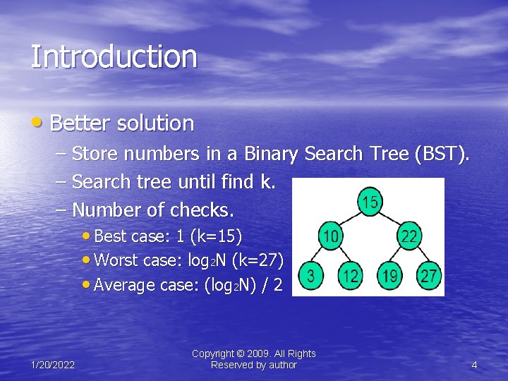 Introduction • Better solution – Store numbers in a Binary Search Tree (BST). –