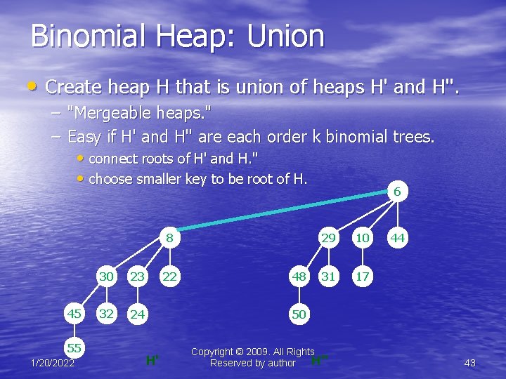 Binomial Heap: Union • Create heap H that is union of heaps H' and