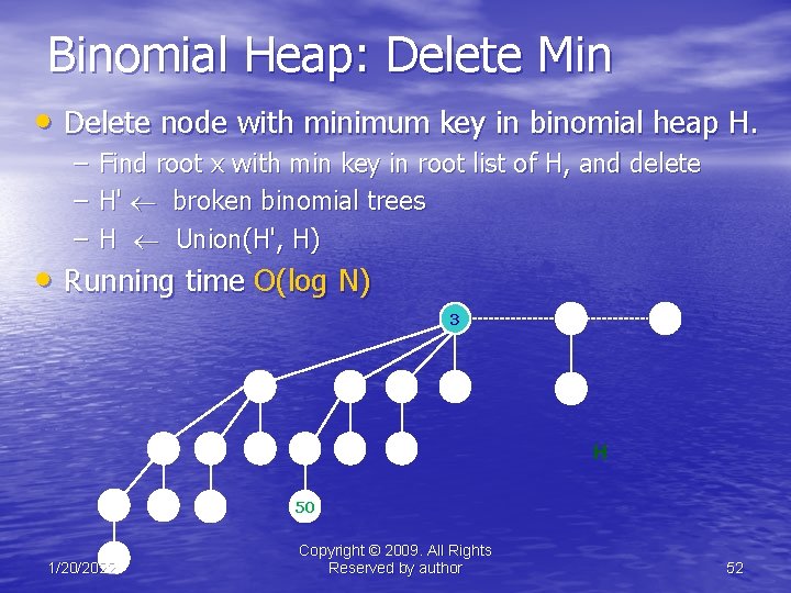 Binomial Heap: Delete Min • Delete node with minimum key in binomial heap H.