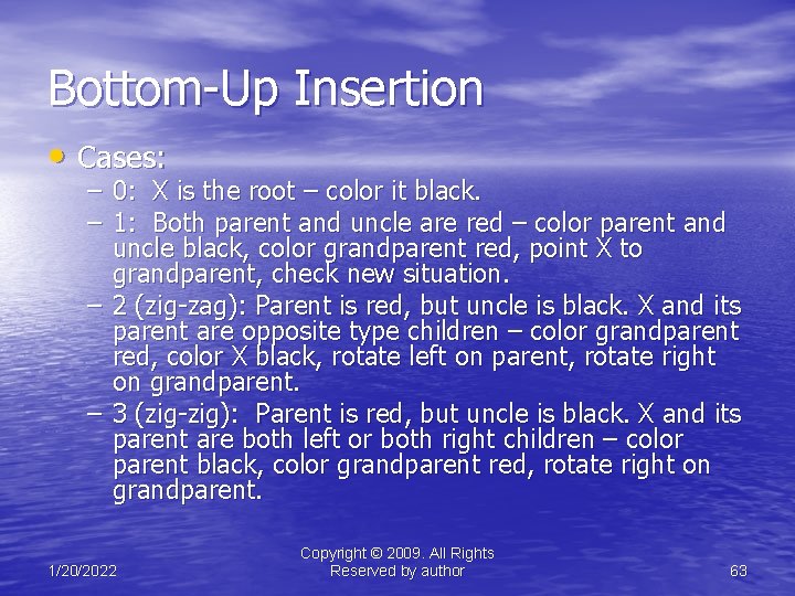 Bottom-Up Insertion • Cases: – 0: X is the root – color it black.