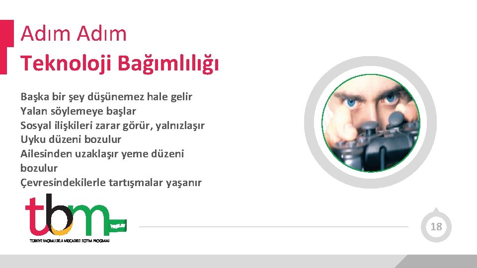 Adım Teknoloji Bağımlılığı Başka bir şey düşünemez hale gelir Yalan söylemeye başlar Sosyal ilişkileri