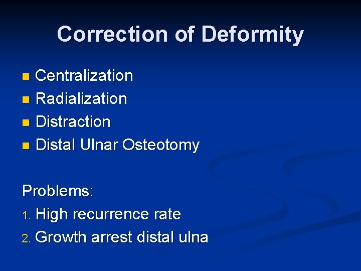 Correction of Deformity Centralization n Radialization n Distraction n Distal Ulnar Osteotomy n Problems: