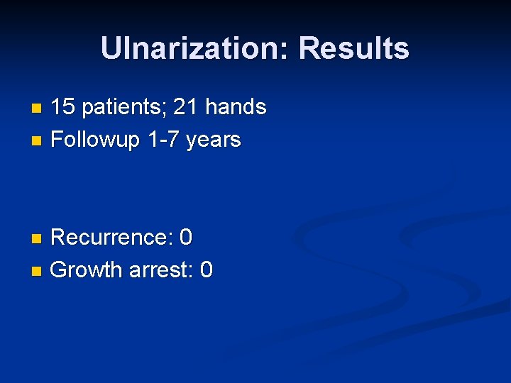 Ulnarization: Results 15 patients; 21 hands n Followup 1 -7 years n Recurrence: 0