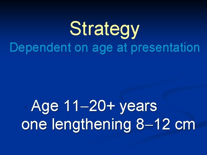 Strategy Dependent on age at presentation • Age 11 20+ years one lengthening 8
