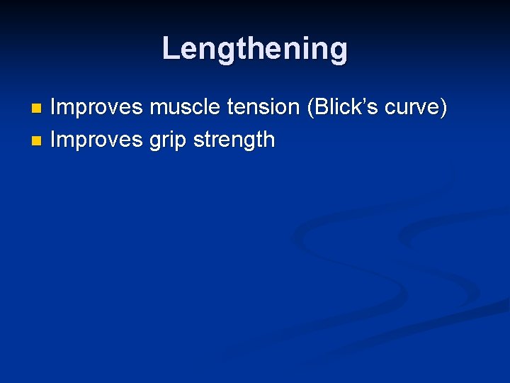 Lengthening Improves muscle tension (Blick’s curve) n Improves grip strength n 