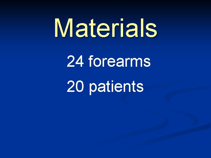 Materials • 24 forearms • 20 patients 